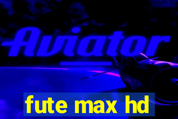 fute max hd